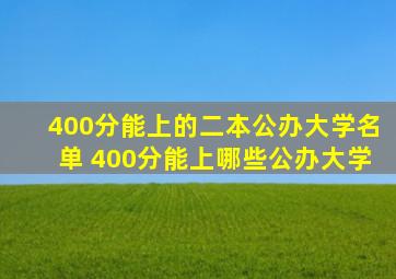 400分能上的二本公办大学名单 400分能上哪些公办大学